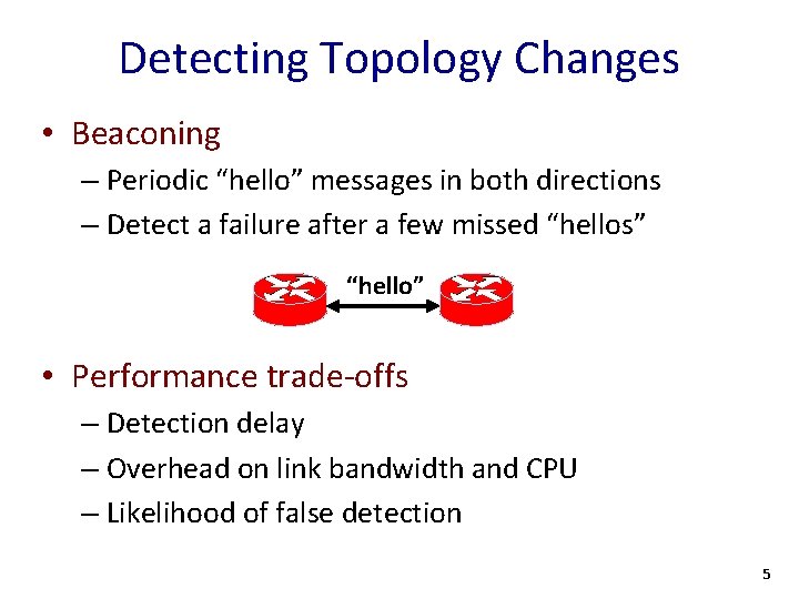 Detecting Topology Changes • Beaconing – Periodic “hello” messages in both directions – Detect