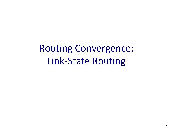 Routing Convergence: Link-State Routing 6 