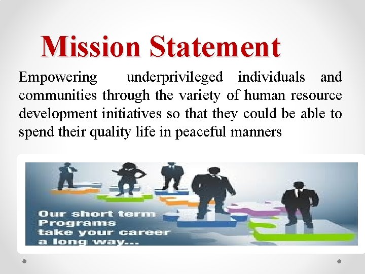 Mission Statement Empowering underprivileged individuals and communities through the variety of human resource development