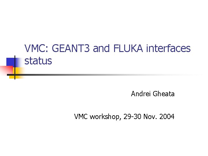 VMC: GEANT 3 and FLUKA interfaces status Andrei Gheata VMC workshop, 29 -30 Nov.