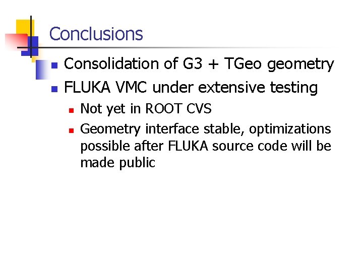 Conclusions n n Consolidation of G 3 + TGeo geometry FLUKA VMC under extensive