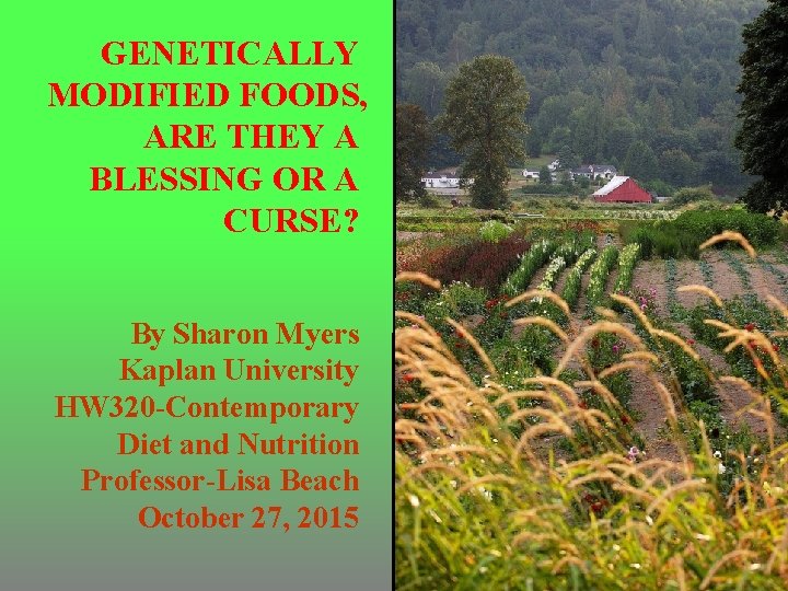 GENETICALLY MODIFIED FOODS, ARE THEY A BLESSING OR A CURSE? By Sharon Myers Kaplan