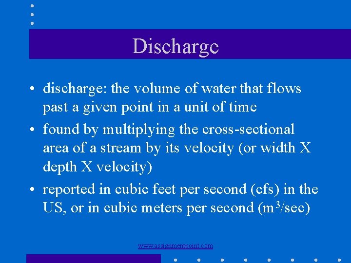Discharge • discharge: the volume of water that flows past a given point in