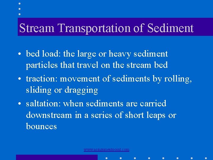 Stream Transportation of Sediment • bed load: the large or heavy sediment particles that