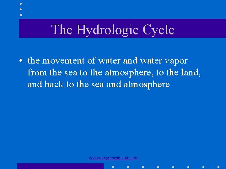 The Hydrologic Cycle • the movement of water and water vapor from the sea