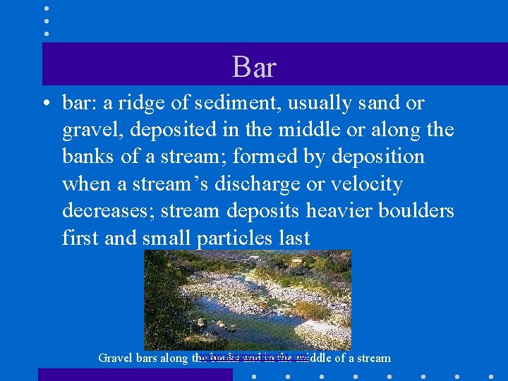 Bar • bar: a ridge of sediment, usually sand or gravel, deposited in the