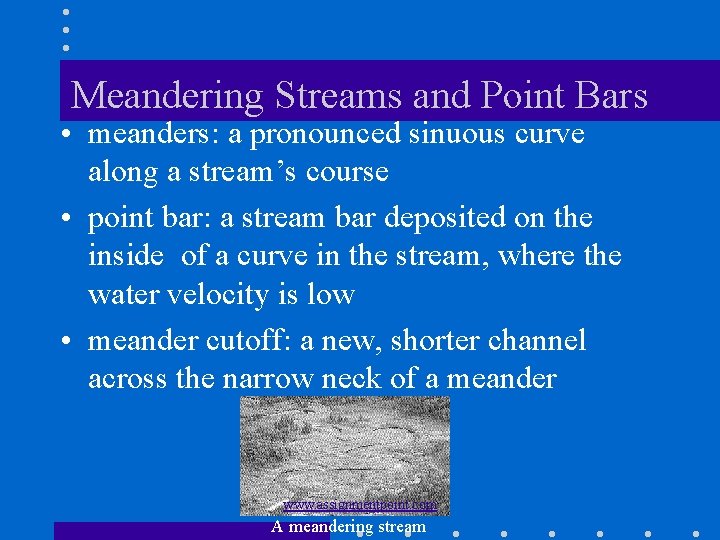 Meandering Streams and Point Bars • meanders: a pronounced sinuous curve along a stream’s