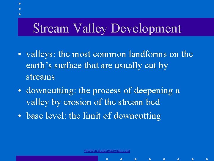 Stream Valley Development • valleys: the most common landforms on the earth’s surface that