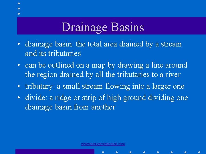 Drainage Basins • drainage basin: the total area drained by a stream and its