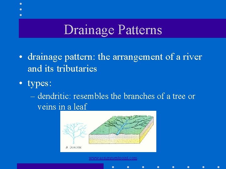 Drainage Patterns • drainage pattern: the arrangement of a river and its tributaries •
