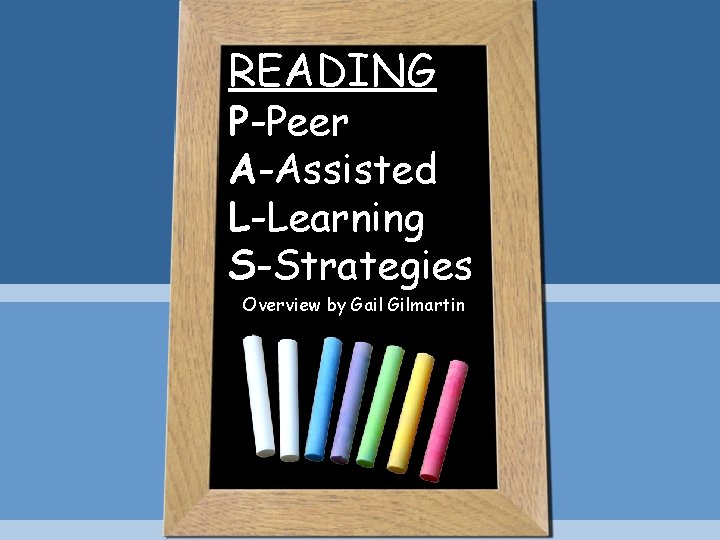 READING P-Peer A-Assisted L-Learning S-Strategies Overview by Gail Gilmartin 