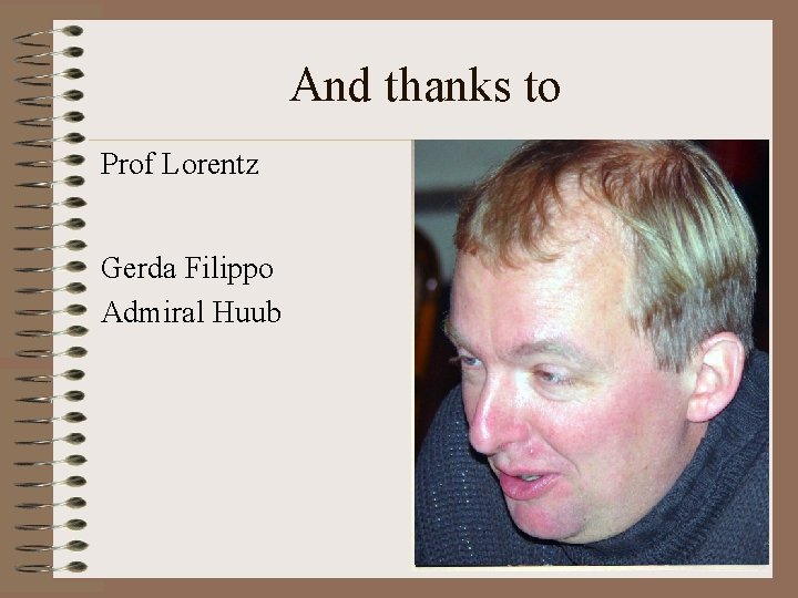 And thanks to Prof Lorentz Gerda Filippo Admiral Huub And thanks to Prof Lorentz Gerda Filippo Admiral Huub