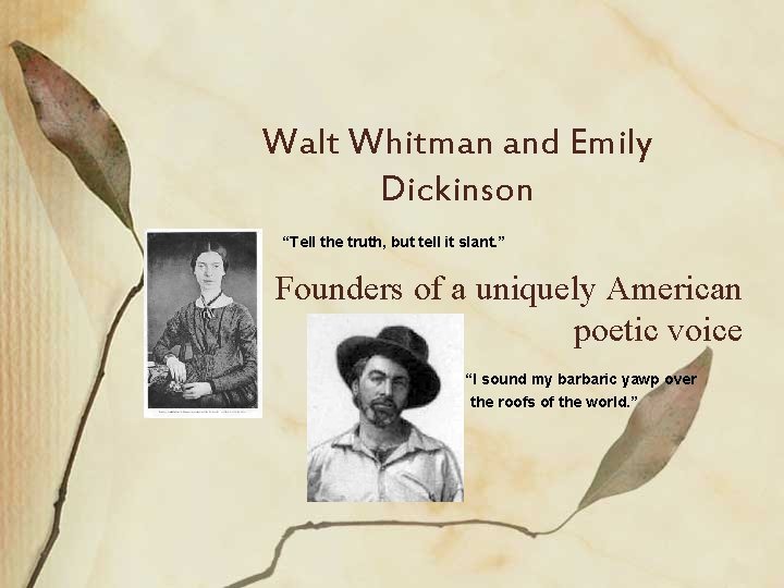 Walt Whitman and Emily Dickinson “Tell the truth, but tell it slant. ” Founders