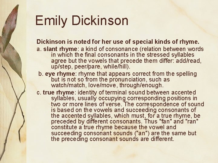 Emily Dickinson is noted for her use of special kinds of rhyme. a. slant