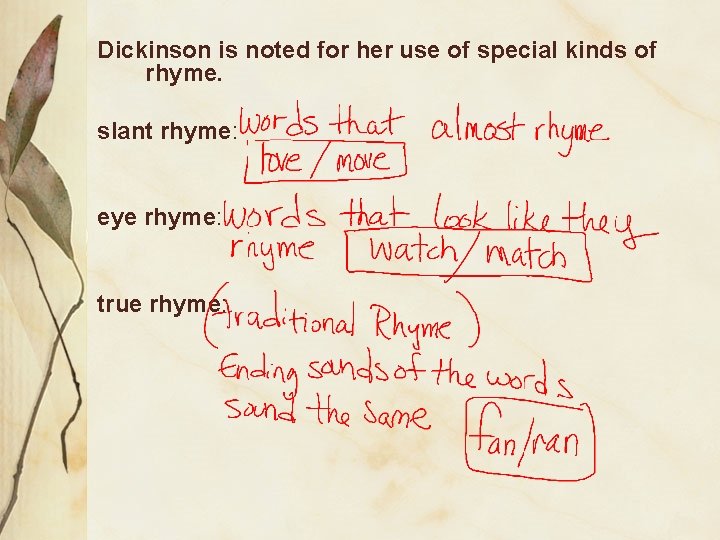 Dickinson is noted for her use of special kinds of rhyme. slant rhyme: eye