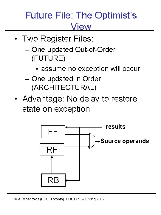Future File: The Optimist’s View • Two Register Files: – One updated Out-of-Order (FUTURE) Future File: The Optimist’s View • Two Register Files: – One updated Out-of-Order (FUTURE)
