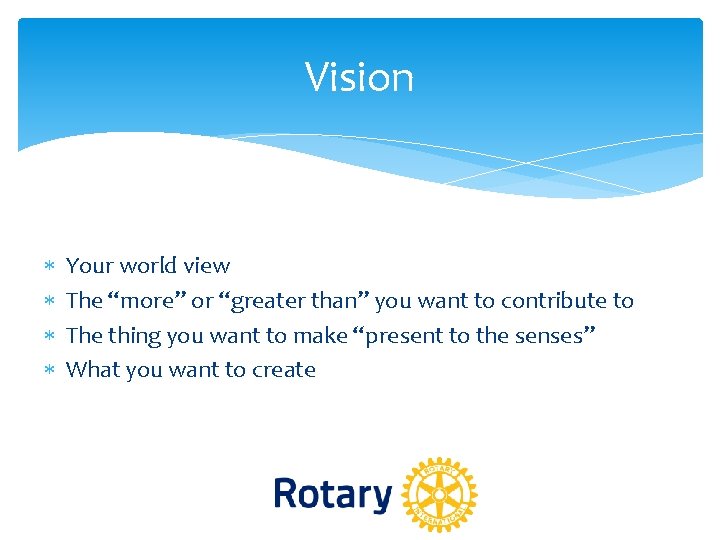 Vision Your world view The “more” or “greater than” you want to contribute to Vision Your world view The “more” or “greater than” you want to contribute to