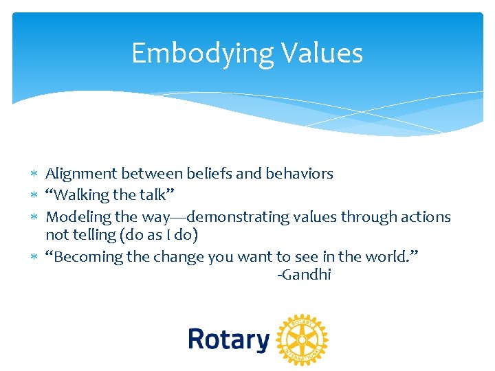 Embodying Values Alignment between beliefs and behaviors “Walking the talk” Modeling the way—demonstrating values Embodying Values Alignment between beliefs and behaviors “Walking the talk” Modeling the way—demonstrating values