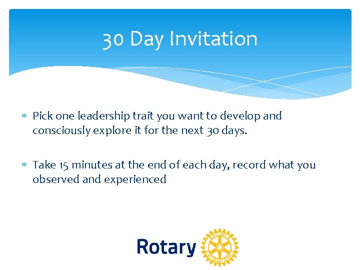 30 Day Invitation Pick one leadership trait you want to develop and consciously explore 30 Day Invitation Pick one leadership trait you want to develop and consciously explore