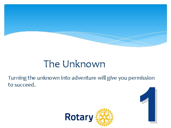The Unknown Turning the unknown into adventure will give you permission to succeed. 1 The Unknown Turning the unknown into adventure will give you permission to succeed. 1