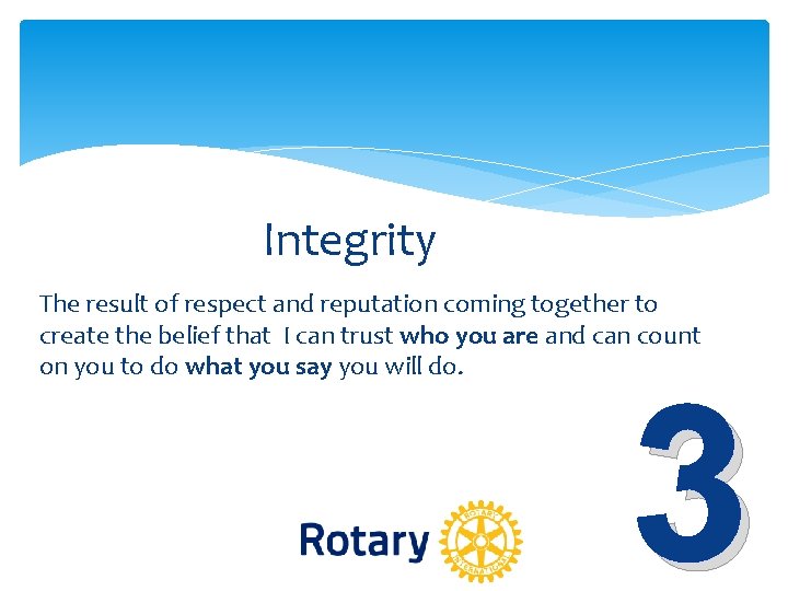 Integrity The result of respect and reputation coming together to create the belief that Integrity The result of respect and reputation coming together to create the belief that