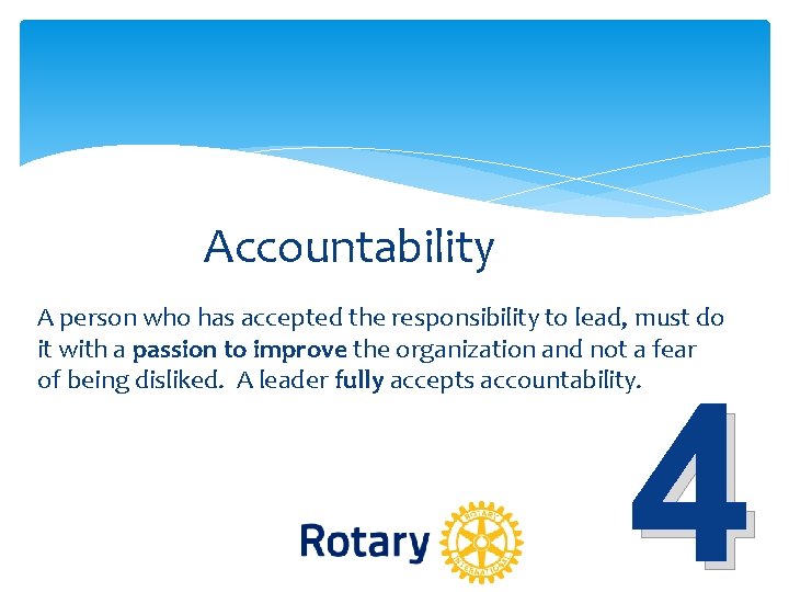 Accountability A person who has accepted the responsibility to lead, must do it with Accountability A person who has accepted the responsibility to lead, must do it with