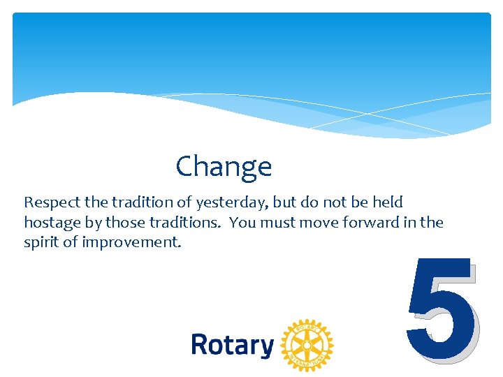 Change Respect the tradition of yesterday, but do not be held hostage by those Change Respect the tradition of yesterday, but do not be held hostage by those