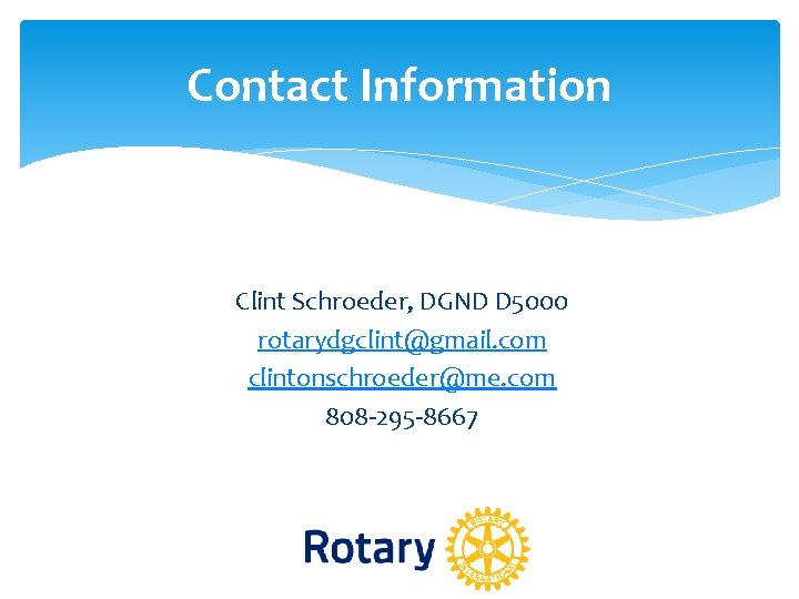 Contact Information Clint Schroeder, DGND D 5000 rotarydgclint@gmail. com clintonschroeder@me. com 808 -295 -8667 Contact Information Clint Schroeder, DGND D 5000 rotarydgclint@gmail. com clintonschroeder@me. com 808 -295 -8667
