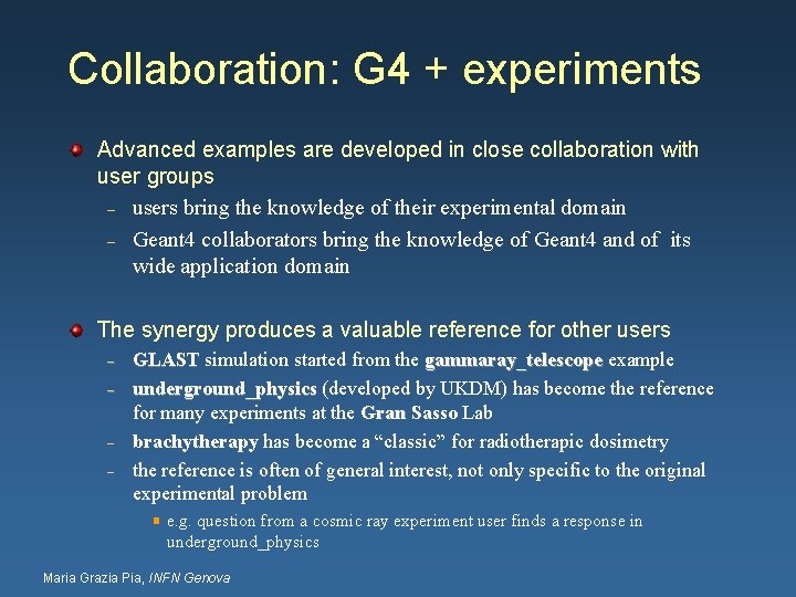 Collaboration: G 4 + experiments Advanced examples are developed in close collaboration with user