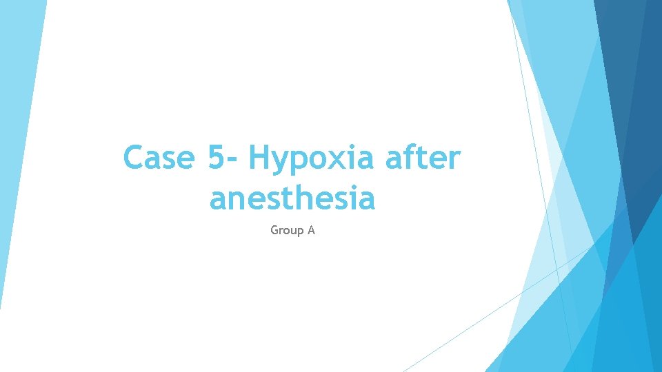 Case 5 - Hypoxia after anesthesia Group A 