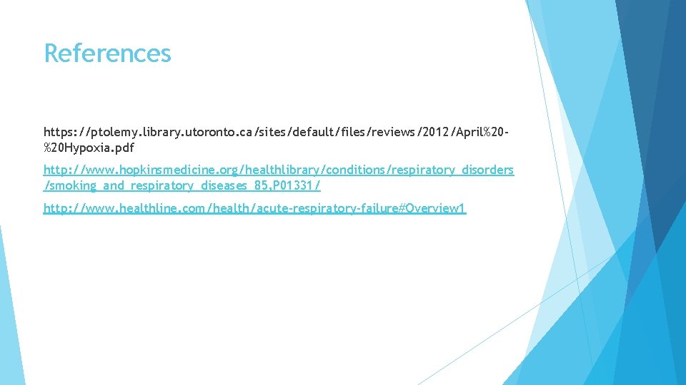 References https: //ptolemy. library. utoronto. ca/sites/default/files/reviews/2012/April%20%20 Hypoxia. pdf http: //www. hopkinsmedicine. org/healthlibrary/conditions/respiratory_disorders /smoking_and_respiratory_diseases_85, P