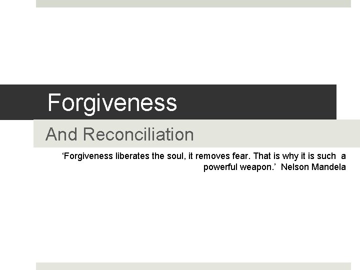 Forgiveness And Reconciliation ‘Forgiveness liberates the soul, it removes fear. That is why it