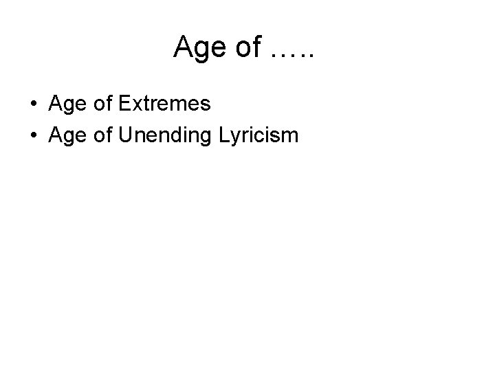 Age of …. . • Age of Extremes • Age of Unending Lyricism 