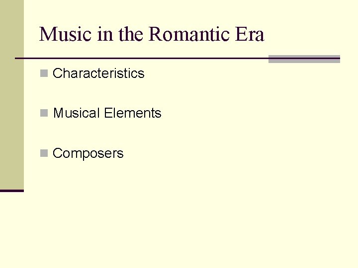 Music in the Romantic Era n Characteristics n Musical Elements n Composers 