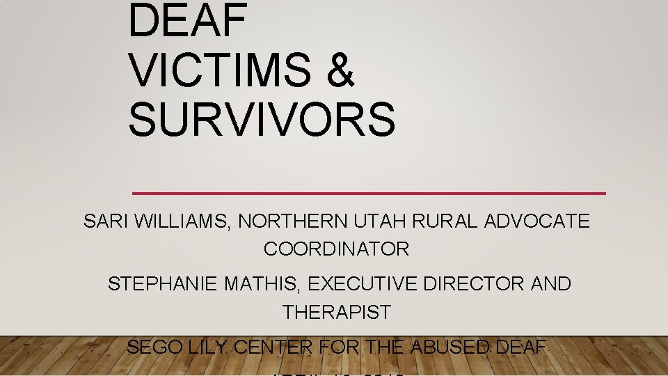 DEAF VICTIMS & SURVIVORS SARI WILLIAMS, NORTHERN UTAH RURAL ADVOCATE COORDINATOR STEPHANIE MATHIS, EXECUTIVE