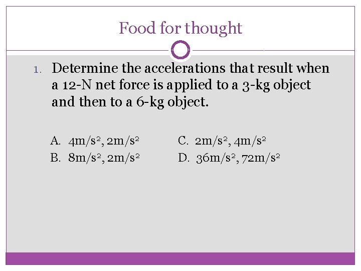 Food for thought 1. Determine the accelerations that result when a 12 -N net Food for thought 1. Determine the accelerations that result when a 12 -N net