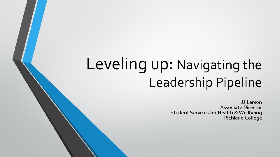Leveling up: Navigating the Leadership Pipeline JJ Larson Associate Director Student Services for Health