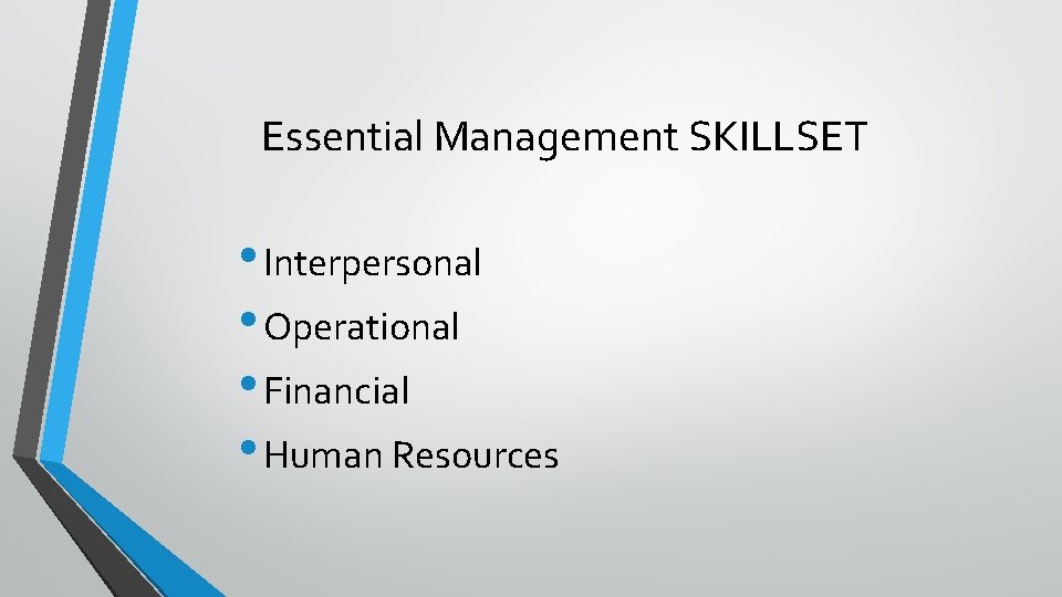Essential Management SKILLSET • Interpersonal • Operational • Financial • Human Resources 