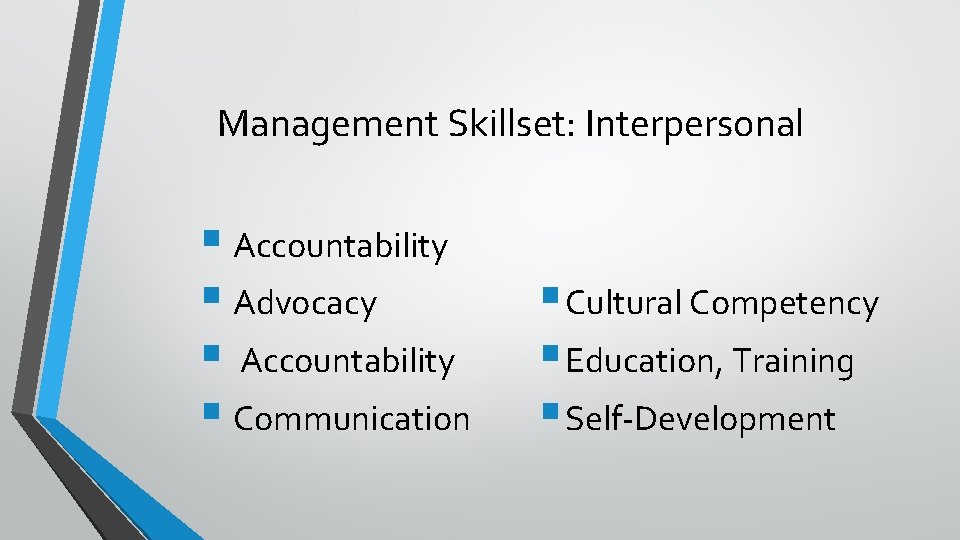 Management Skillset: Interpersonal § Accountability § Advocacy § Accountability § Communication § Cultural Competency