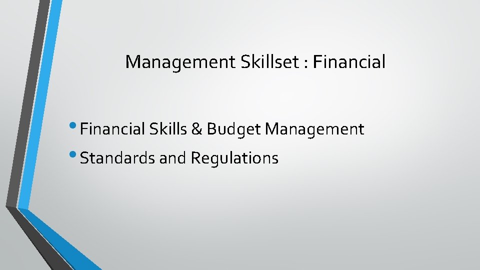 Management Skillset : Financial • Financial Skills & Budget Management • Standards and Regulations