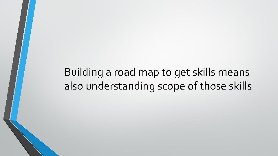 Building a road map to get skills means also understanding scope of those skills