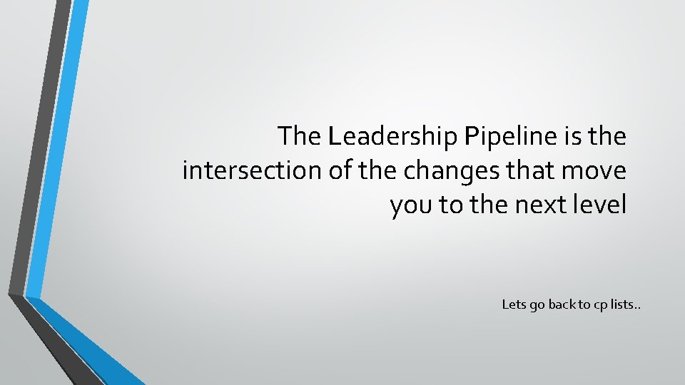 The Leadership Pipeline is the intersection of the changes that move you to the