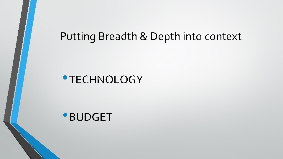 Putting Breadth & Depth into context • TECHNOLOGY • BUDGET 