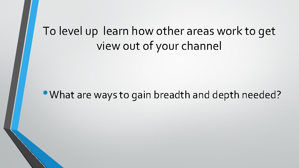 To level up learn how other areas work to get view out of your