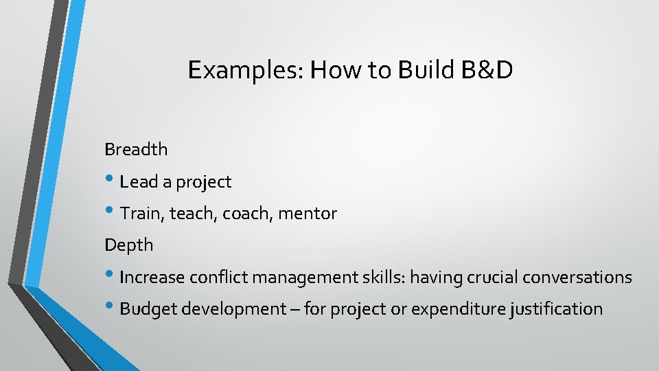 Examples: How to Build B&D Breadth • Lead a project • Train, teach, coach,