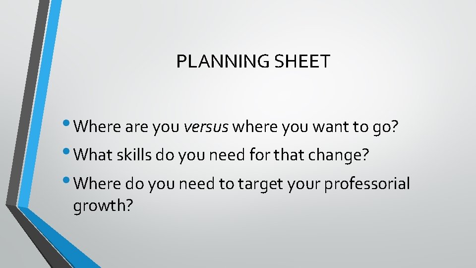 PLANNING SHEET • Where are you versus where you want to go? • What