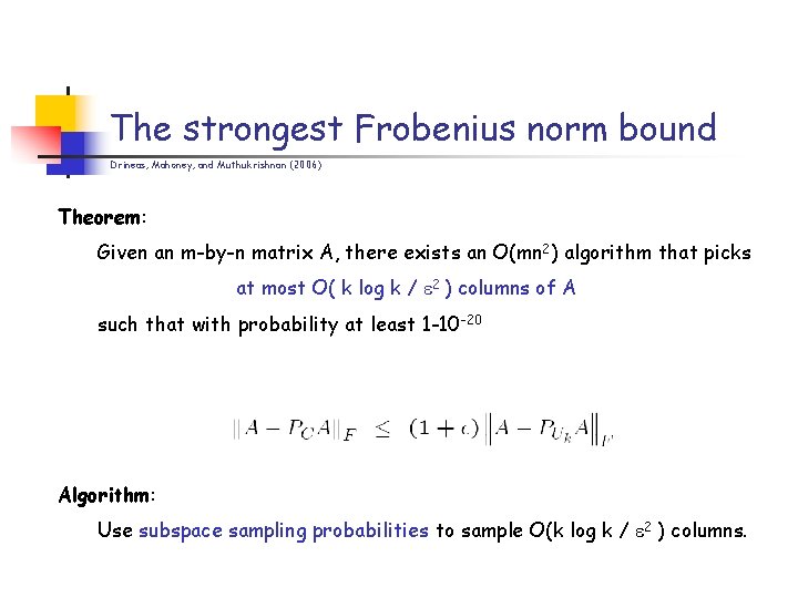 The strongest Frobenius norm bound Drineas, Mahoney, and Muthukrishnan (2006) Theorem: Given an m-by-n