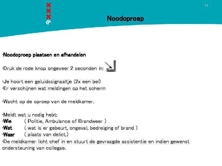 11 Noodoproep • Noodoproep plaatsen en afhandelen • Druk de rode knop ongeveer 2