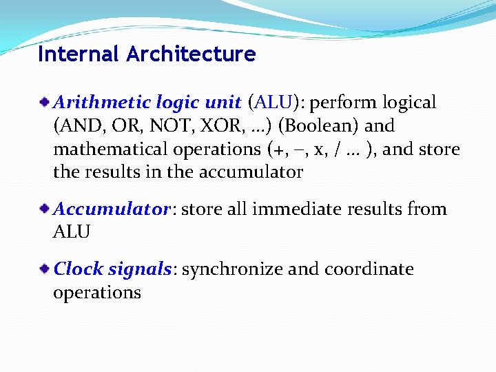 Internal Architecture Arithmetic logic unit (ALU): perform logical (AND, OR, NOT, XOR, . .