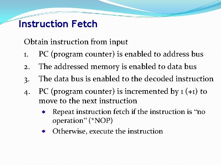 Instruction Fetch Obtain instruction from input 1. PC (program counter) is enabled to address